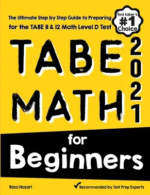 TABE Math for Beginners : Le guide ultime, étape par étape, pour préparer le test de mathématiques TABE 11 & 12 niveau D - TABE Math for Beginners: The Ultimate Step by Step Guide to Preparing for the TABE 11 & 12 Math Level D Test