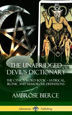 The Unabridged Devil's Dictionary : Le livre de mots du cynique - Définitions satiriques, ironiques et humoristiques (couverture rigide) - The Unabridged Devil's Dictionary: The Cynic's Word Book - Satirical, Ironic and Humorous Definitions (Hardcover)