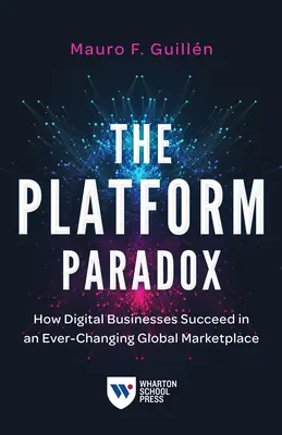 Le paradoxe de la plateforme : comment les entreprises numériques réussissent dans un marché mondial en constante évolution - The Platform Paradox: How Digital Businesses Succeed in an Ever-Changing Global Marketplace