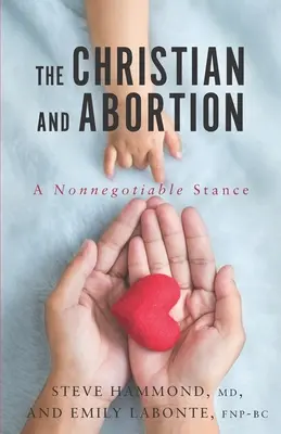 Le chrétien et l'avortement : Une position non négociable - The Christian and Abortion: A Nonnegotiable Stance