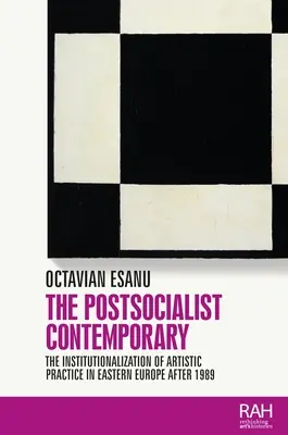 Le contemporain postsocialiste : L'institutionnalisation de la pratique artistique en Europe de l'Est après 1989 - The Postsocialist Contemporary: The Institutionalization of Artistic Practice in Eastern Europe After 1989