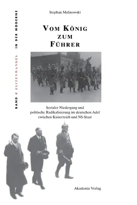 Vom Knig Zum Fhrer : Sozialer Niedergang Und Politische Radikalisierung Im Deutschen Adel Zwischen Kaiserreich Und Ns-Staat (Le changement social et la radicalisation politique dans l'Adel allemand entre le Kaiserreich et le Ns-Staat) - Vom Knig Zum Fhrer: Sozialer Niedergang Und Politische Radikalisierung Im Deutschen Adel Zwischen Kaiserreich Und Ns-Staat