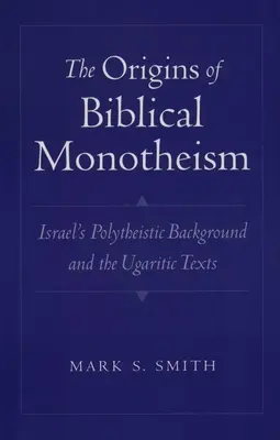 Les origines du monothéisme biblique : L'arrière-plan polythéiste d'Israël et les textes ougaritiques - The Origins of Biblical Monotheism: Israel's Polytheistic Background and the Ugaritic Texts