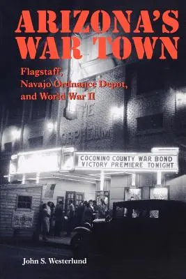 La ville de guerre de l'Arizona : Flagstaff, Navajo Ordnance Depot et la Seconde Guerre mondiale - Arizona's War Town: Flagstaff, Navajo Ordnance Depot, and World War II