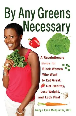 By Any Greens Necessary : Un guide révolutionnaire pour les femmes noires qui veulent bien manger, être en bonne santé, perdre du poids et être belles. - By Any Greens Necessary: A Revolutionary Guide for Black Women Who Want to Eat Great, Get Healthy, Lose Weight, and Look Phat