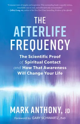 La fréquence de la vie après la mort : La preuve scientifique du contact spirituel et comment cette prise de conscience changera votre vie - The Afterlife Frequency: The Scientific Proof of Spiritual Contact and How That Awareness Will Change Your Life