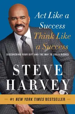 Agir comme un succès, penser comme un succès : Découvrir son don et le chemin vers la richesse de la vie - Act Like a Success, Think Like a Success: Discovering Your Gift and the Way to Life's Riches