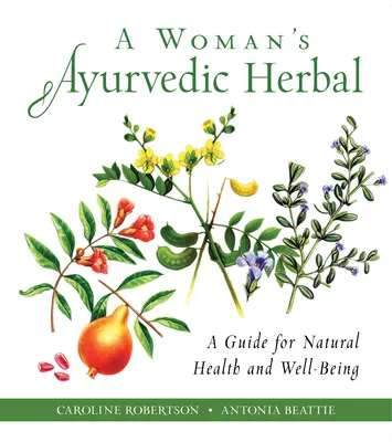 Les plantes ayurvédiques d'une femme : Un guide pour la santé naturelle et le bien-être - A Woman's Ayurvedic Herbal: A Guide for Natural Health and Well-Being