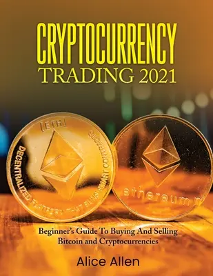 Trading des crypto-monnaies 2021 : Guide du débutant pour acheter et vendre des bitcoins et des crypto-monnaies - Cryptocurrency Trading 2021: Beginner's Guide To Buying And Selling Bitcoin and Cryptocurrencies