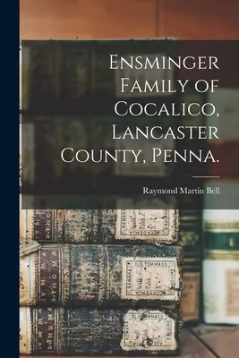 La famille Ensminger de Cocalico, comté de Lancaster, Penna. - Ensminger Family of Cocalico, Lancaster County, Penna.