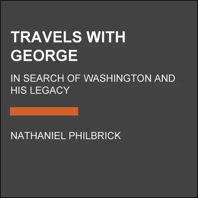 Voyages avec George : à la recherche de Washington et de son héritage - Travels with George: In Search of Washington and His Legacy