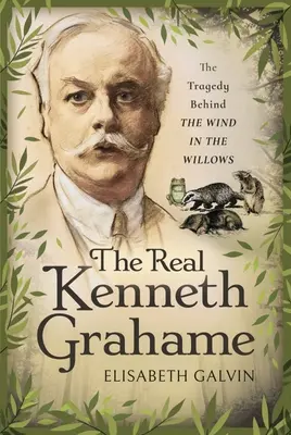 Le vrai Kenneth Grahame : La tragédie du Vent dans les saules - The Real Kenneth Grahame: The Tragedy Behind the Wind in the Willows