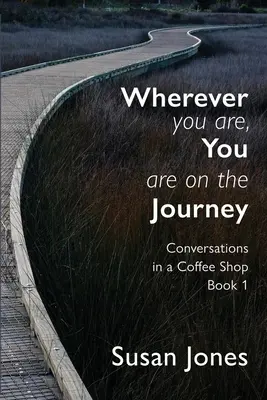 Où que vous soyez, vous êtes en voyage : Conversations dans un café Livre 1 - Wherever You Are, You Are On The Journey: Conversations in a Coffee Shop Book 1