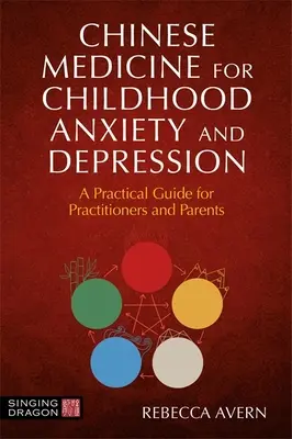 Médecine chinoise pour l'anxiété et la dépression chez l'enfant : Un guide pratique pour les praticiens et les parents - Chinese Medicine for Childhood Anxiety and Depression: A Practical Guide for Practitioners and Parents