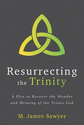 Ressusciter la Trinité : Un plaidoyer pour retrouver l'émerveillement et le sens du Dieu trinitaire - Resurrecting the Trinity: A Plea to Recover the Wonder and Meaning of the Triune God