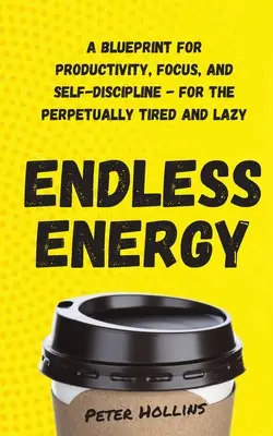 L'énergie sans fin : Un plan pour la productivité, la concentration et l'autodiscipline - pour les personnes perpétuellement fatiguées et paresseuses - Endless Energy: A Blueprint for Productivity, Focus, and Self-Discipline - for the Perpetually Tired and Lazy