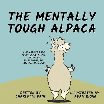 L'alpaga mentalement dur : Un livre pour enfants sur les attentes, le lâcher-prise, l'épanouissement et la résilience. - The Mentally Tough Alpaca: A Children's Book About Expectations, Letting Go, Fulfillment, and Staying Resilient
