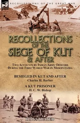 Souvenirs du siège de Kut et après : Deux récits d'officiers de l'armée indienne pendant la Première Guerre mondiale en Mésopotamie-Besieged in Kut and After by - Recollections of the Siege of Kut & After: Two Accounts by Indian Army Officers During the First World War in Mesopotamia-Besieged in Kut and After by