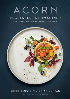 Gland : Les légumes réimaginés : Recettes saisonnières de la racine à la tige - Acorn: Vegetables Re-Imagined: Seasonal Recipes from Root to Stem