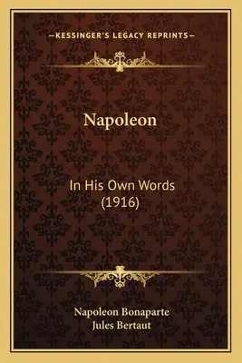 Napoléon : dans ses propres mots (1916) - Napoleon: In His Own Words (1916)