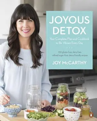 La désintoxication joyeuse : Votre plan complet et votre livre de recettes pour être vibrant chaque jour - Joyous Detox: Your Complete Plan and Cookbook to Be Vibrant Every Day