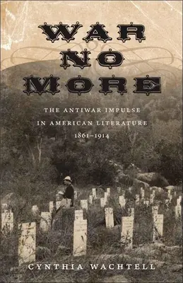 War No More : L'impulsion anti-guerre dans la littérature américaine, 1861-1914 - War No More: The Antiwar Impulse in American Literature, 1861-1914