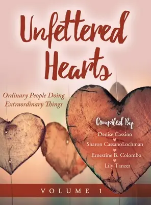 Des cœurs sans entraves : des gens ordinaires qui font des choses extraordinaires - Unfettered Hearts: Ordinary People Doing Extraordinary Things: Ordinary People Doing Extraordinary Things