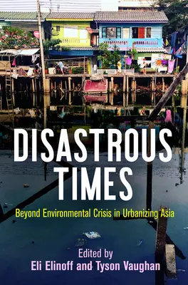 Les temps désastreux : Au-delà de la crise environnementale dans l'Asie en voie d'urbanisation - Disastrous Times: Beyond Environmental Crisis in Urbanizing Asia