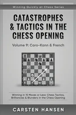 Catastrophes et tactiques dans les ouvertures aux échecs - Volume 9 : Caro-Kann & French : Gagner en 15 coups ou moins : Tactiques d'échecs, brillances et bévues dans l'ouverture d'échecs. - Catastrophes & Tactics in the Chess Opening - Volume 9: Caro-Kann & French: Winning in 15 Moves or Less: Chess Tactics, Brilliancies & Blunders in the