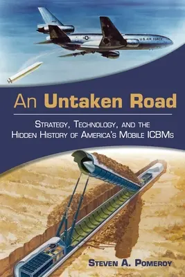 Une route inexplorée : Stratégie, technologie et histoire cachée des missiles balistiques intercontinentaux mobiles américains - An Untaken Road: Strategy, Technology, and the Hidden History of America's Mobile ICBMs