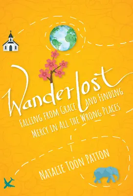 Wanderlost : Tomber en disgrâce et trouver la miséricorde au mauvais endroit - Wanderlost: Falling from Grace and Finding Mercy in All the Wrong Places