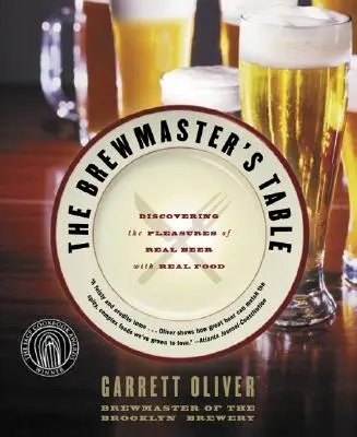 La table du maître-brasseur : Découvrir les plaisirs de la vraie bière avec de la vraie nourriture - The Brewmaster's Table: Discovering the Pleasures of Real Beer with Real Food