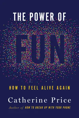 Le pouvoir de l'amusement : Comment se sentir à nouveau vivant - The Power of Fun: How to Feel Alive Again