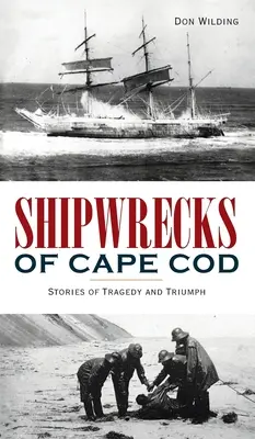 Naufrages de Cape Cod : Histoires de tragédies et de triomphes - Shipwrecks of Cape Cod: Stories of Tragedy and Triumph