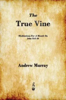 La vraie vigne : Méditations pour un mois sur Jean 15,1-16 - The True Vine: Meditations for a Month on John 15:1-16