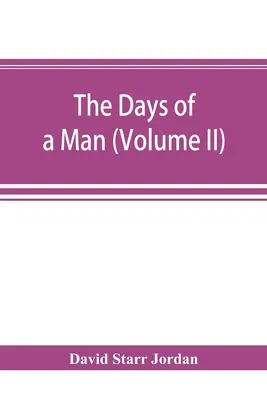 Les jours d'un homme : souvenirs d'un naturaliste, d'un professeur et d'un petit prophète de la démocratie (Volume II) - The days of a man: being memories of a naturalist, teacher, and minor prophet of democracy (Volume II)