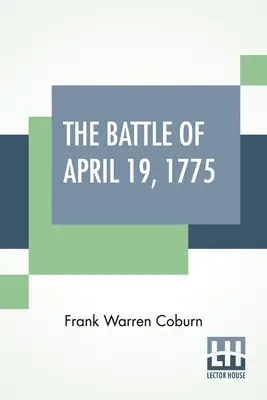 La bataille du 19 avril 1775 : À Lexington, Concord, Lincoln, Arlington, Cambridge, Somerville et Charlestown, Massachusetts. Édition spéciale limitée - The Battle Of April 19, 1775: In Lexington, Concord, Lincoln, Arlington, Cambridge, Somerville And Charlestown, Massachusetts. Special Limited Editi