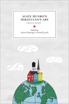 L'art miraculeux d'Alice Munro : Essais critiques - Alice Munro's Miraculous Art: Critical Essays