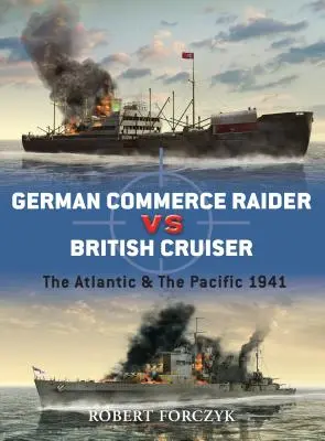 Le raid commercial allemand contre le croiseur britannique : L'Atlantique et le Pacifique 1941 - German Commerce Raider Vs British Cruiser: The Atlantic & the Pacific 1941