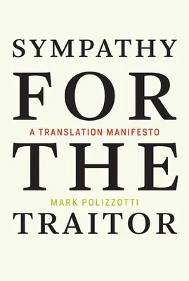 Sympathy for the Traitor - A Translation Manifesto (Polizzotti Mark (Publisher and Editor-in-Chief The Metropolitan Museum of Art))