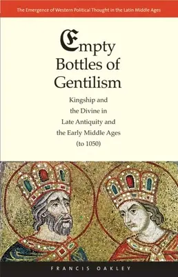 Les bouteilles vides du gentilisme : La royauté et le divin dans l'Antiquité tardive et le haut Moyen Âge (jusqu'en 1050) - Empty Bottles of Gentilism: Kingship and the Divine in Late Antiquity and the Early Middle Ages (to 1050)