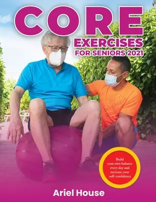 Exercices de base pour les seniors 2021 : Construisez votre propre équilibre chaque jour et augmentez votre confiance en vous - Core Exercises for Seniors 2021: Build your own balance every day and increase your self-confidence