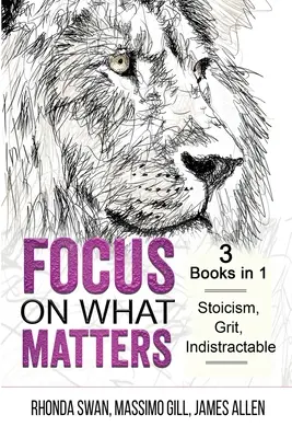 Se concentrer sur ce qui compte - 3 livres en 1 - Stoïcisme, courage, indestructible - Focus on What Matters - 3 Books in 1 - Stoicism, Grit, indistractable