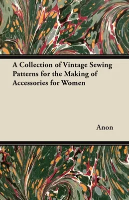 Une collection de patrons de couture vintage pour la fabrication d'accessoires pour femmes - A Collection of Vintage Sewing Patterns for the Making of Accessories for Women