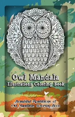 Livre de coloriage sur les illustrations de mandalas de hiboux : Le livre de coloriage des illustrations de mandalas de hiboux - Owl Mandala Illustrations Coloring Book: Beautiful Renditions of Owl Mandalas Coloring Book