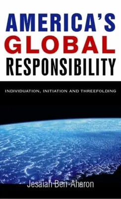 La responsabilité mondiale de l'Amérique : L'individuation, l'initiation et le triple déploiement - America's Global Responsibility: Individuation, Initiation, and Threefolding