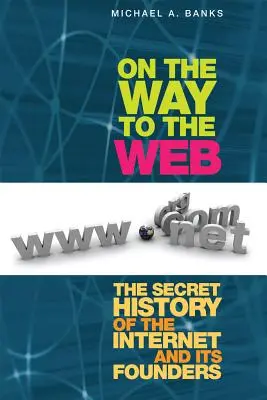 En route vers le Web : L'histoire secrète d'Internet et de ses fondateurs - On the Way to the Web: The Secret History of the Internet and Its Founders