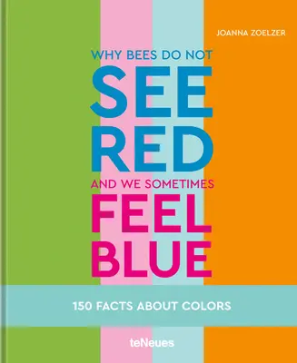 Pourquoi les abeilles ne voient pas rouge et nous nous sentons parfois bleus : 150 faits sur les couleurs - Why Bees Do Not See Red and We Sometimes Feel Blue: 150 Facts about Colors