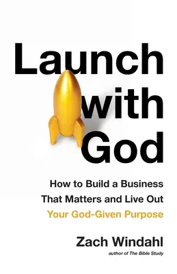 Lancer avec Dieu : Comment bâtir une entreprise qui compte et vivre le but que Dieu vous a donné - Launch with God: How to Build a Business That Matters and Live Out Your God-Given Purpose