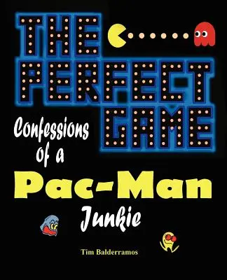 Le jeu parfait : Confessions d'un accro de Pac-Man - The Perfect Game: Confessions of a Pac-Man Junkie